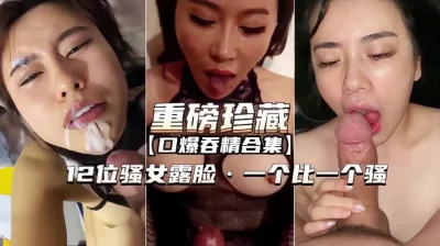 【重磅珍藏】口爆吞精合集 12位骚女露脸一个比一个骚封面图